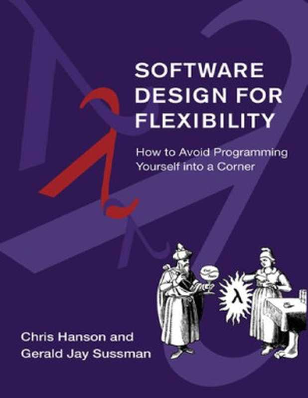 Software Design for Flexibility： How to Avoid Programming Yourself into a Corner（Chris Hanson; Gerald Jay Sussman）（MIT Press 2021）