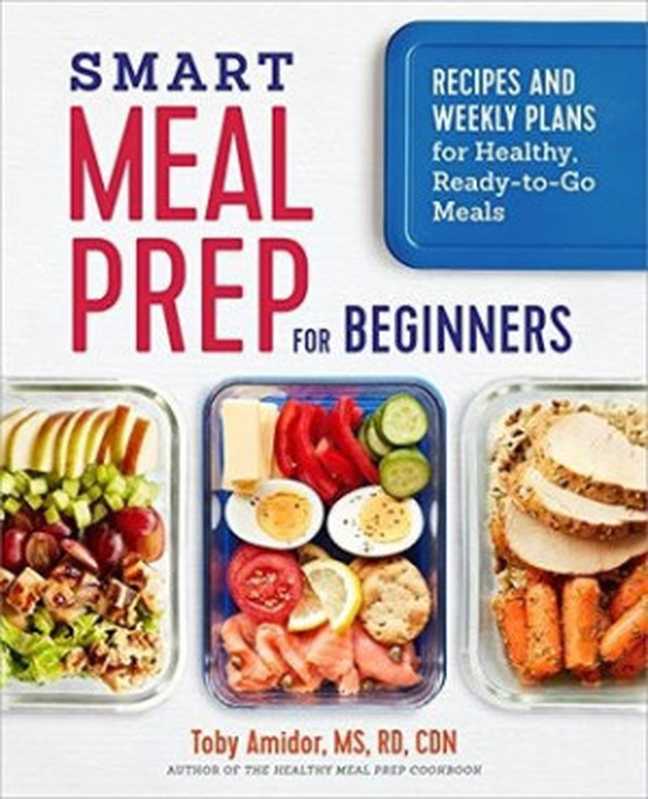 Smart Meal Prep for Beginners: Recipes and Weekly Plans for Healthy, Ready-to-Go Meals(Toby Amidor)