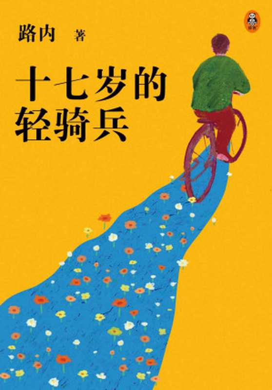 十七岁的轻骑兵(一部充满少年激情与荷尔蒙的青春物语!茅盾文学新人奖、华语文学传媒奖年度小说家、春风图书奖年度白金作家、《GQ》中文版年度作家、《南方人物周刊》年度人物。40个闹事少年,停留在1990年的女孩们,13篇关于路小路的故事,描绘那个记忆中肆意昂扬的17岁!)(路内)(2021)