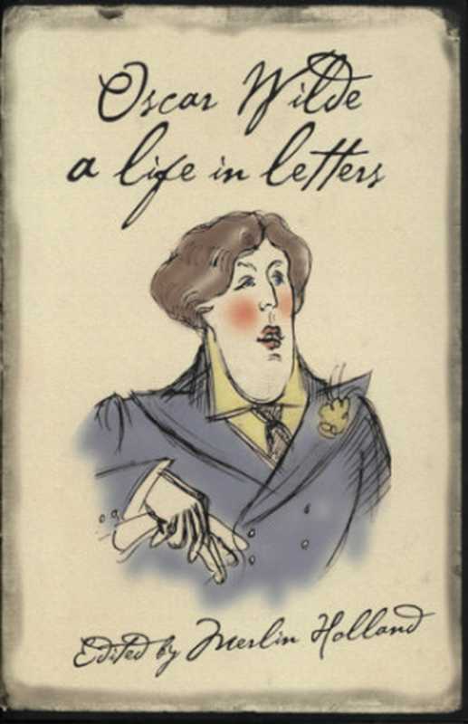 Oscar Wilde: a life in letters(Oscar Wilde, Merlin Holland)(HarperCollins Publishers;Fourth Estate 2003)