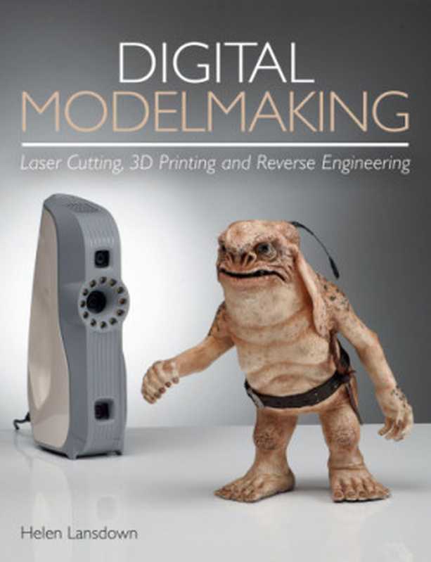 Digital Modelmaking： Laser Cutting， 3D Printing and Reverse Engineering（Helen Lansdown）（Crowood Press 2019）