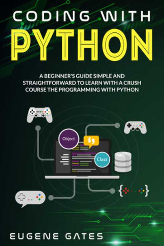Coding with Python: A Simple And Straightforward Guide For Beginners To Learn Fast Programming With Python(Gates, Eugene)(2020)
