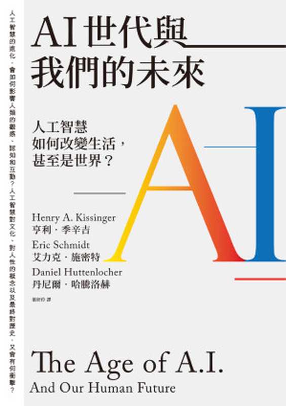 AI世代與我們的未來:人工智慧如何改變生活,甚至是世界?= The Age of A.I. : And Our Human Future(亨利 · 季辛吉 (Henry A. Kissinge), 艾力克 · 施密特 (Eric Schmidt), 丹尼爾 · 哈騰洛赫 (Daniel Huttenlocher))(聯經出版事業股份有限公司 2022)