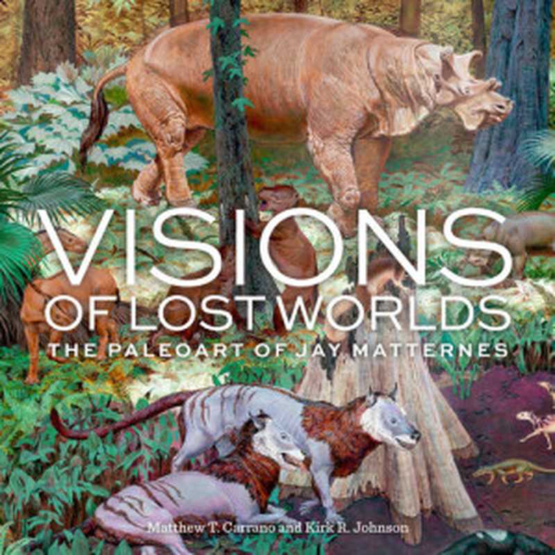 Visions of Lost Worlds: The Paleoart of Jay Matternes(Matthew T. Carrano; Kirk R. Johnson; Jay Matternes)(Smithsonian 2019)