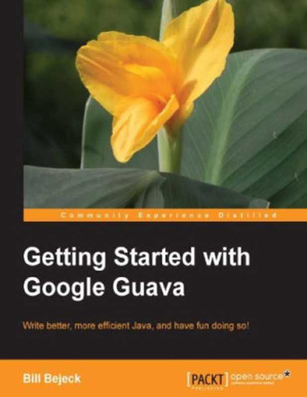 Getting started with Google Guava: write better, more efficient Java, and have fun doing so!(Bejeck, Bill)(Packt Publishing 2013)