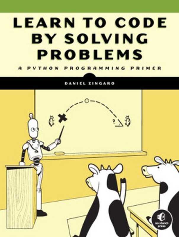 Learn to Code by Solving Problems: A Python Programming Primer(Daniel Zingaro)(No Starch Press 2021)
