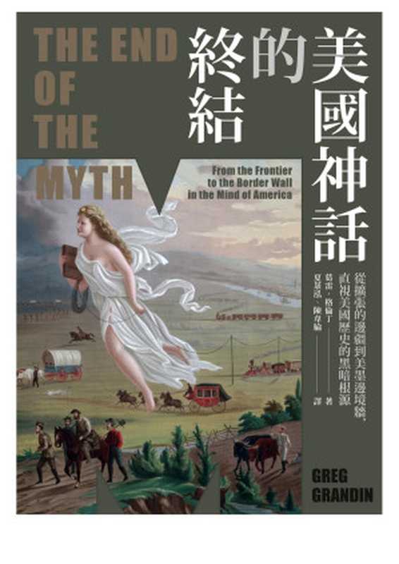 美國神話的終結:從擴張的邊疆到美墨邊境牆,直視美國歷史的黑暗根源 = The End of the Myth: From the Frontier to the Border Wall in the Mind of America(葛雷 · 格倫丁 (Greg Grandin) 著 ; 夏菉泓, 陳韋綸 譯)(黑體文化/左岸文化事業有限公司 2023)