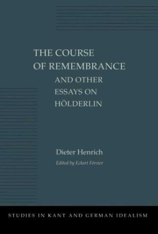The Course of Remembrance and Other Essays on Hölderlin(Dieter Henrich; edited by Eckart Förster)(Stanford University Press 1997)