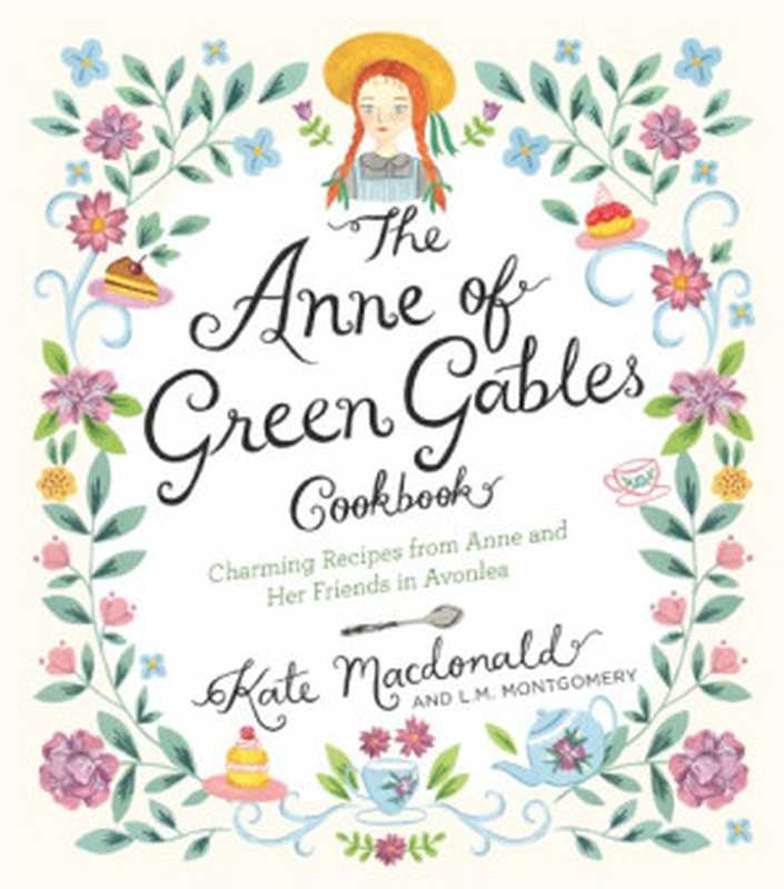 The Anne of Green Gables Cookbook ： Charming Recipes from Anne and Her Friends in Avonlea（Kate Macdonald; L. M. Montgomery）（Race Point Publishing 2017）
