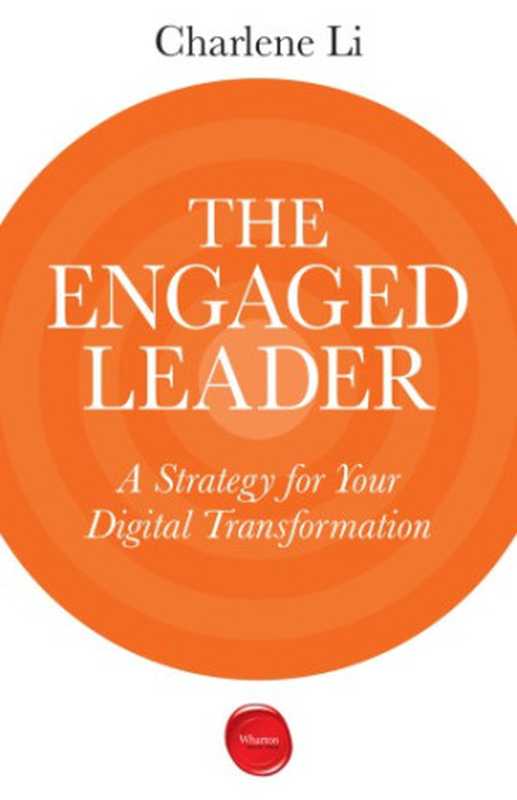 The Engaged Leader: a Strategy for Your Digital Transformation(Charlene Li)(Wharton Digital Press 2015)