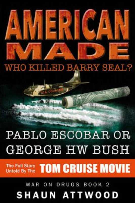American Made: Who Killed Barry Seal Pablo Escobar or George HW Bush(Shaun Attwood)(Gadfly Press 2016)