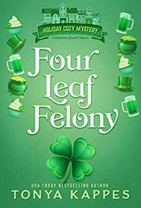 Four Leaf Felony (Holiday Cozy Mystery 1)（Tonya Kappes）（Tonya Kappes Books 2022）