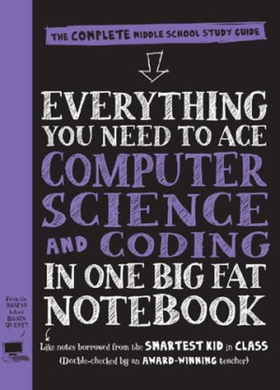 Everything You Need to Ace Computer Science and Coding in One Big Fat Notebook： The Complete Middle School Study Guide（Grant Smith）（Workman Pub Co 2020）