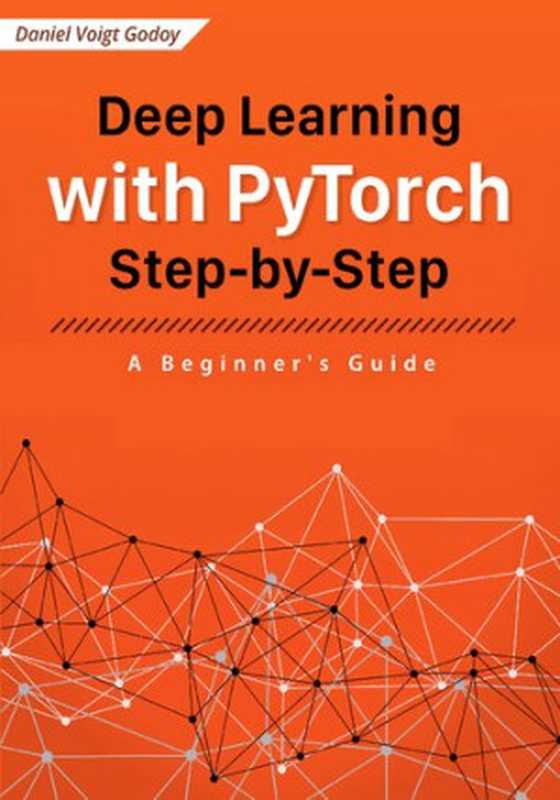 Deep Learning with PyTorch Step-by-Step A Beginner’s Guide(Daniel Voigt Godoy)(leanpub.com 2022)