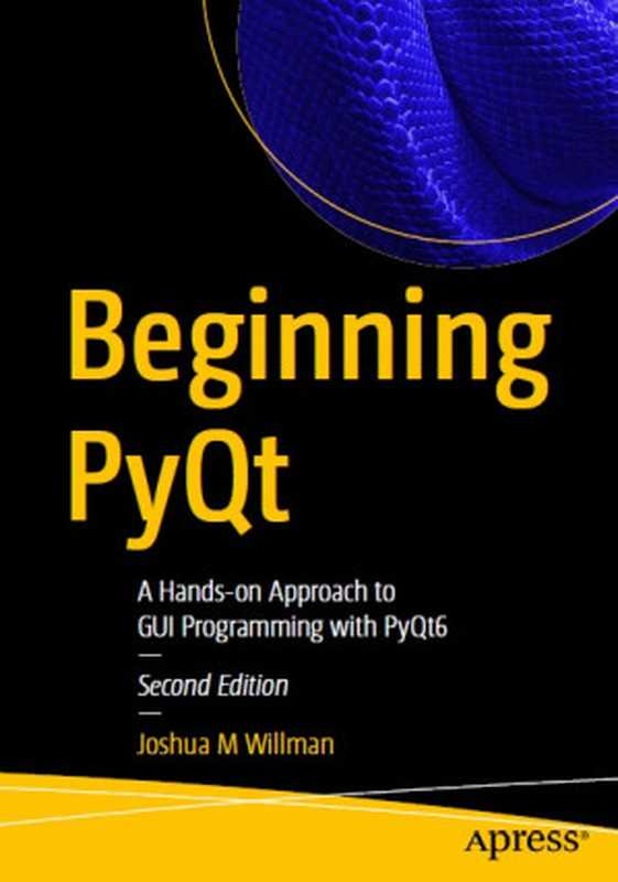 Beginning PyQt: A Hands-on Approach to GUI Programming with PyQt6(Joshua M. Willman)(Apress Media LLC 2022)