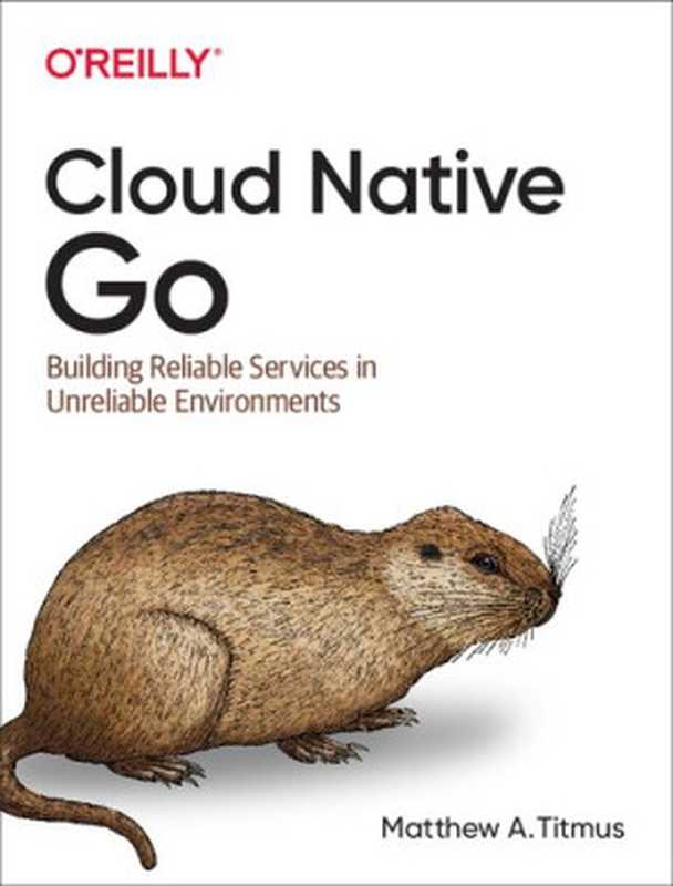 Cloud Native Go: Building Reliable Services in Unreliable Environments(Matthew A. Titmus)(O
