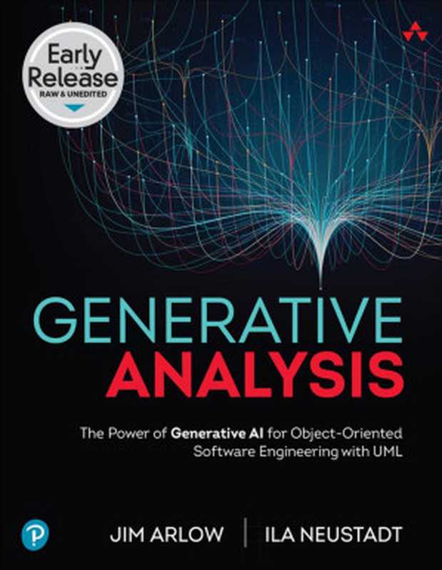 Generative Analysis [EARLY RELEASE]： The Power of Generative AI for Object-Oriented Software Engineering with UML（Jim Arlow， Ila Neustadt）（Addison-Wesley 2024）