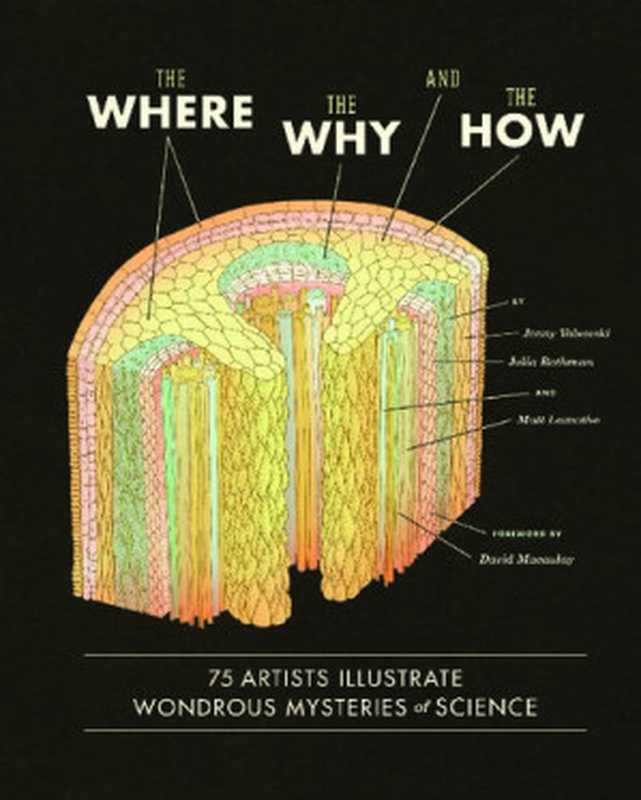 The Where, The Why, and The How - 75 Artists Illustrate Wondrous Mysteries Of Science(Matt Lamothe, Julia Rothman, Jenny Volvovski, David Macaulay)(Chronicle Books LLC 2012)