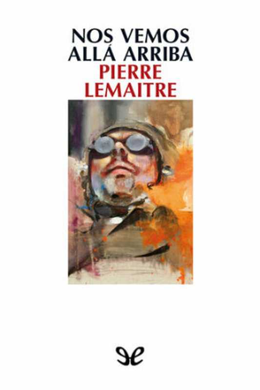 Nos vemos allá arriba(Pierre Lemaitre)(ePubLibre 2013)
