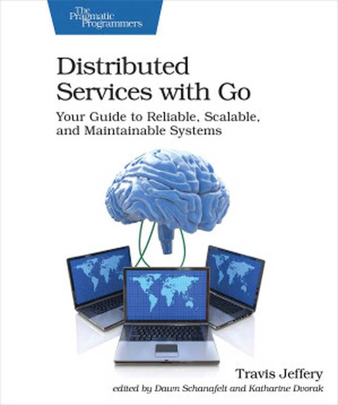 Distributed Services with Go: Your Guide to Reliable, Scalable, and Maintainable Systems(Travis Jeffery)(Pragmatic Bookshelf 2021)