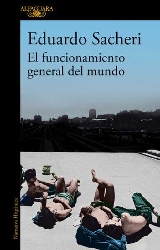 El funcionamiento general del mundo(Eduardo Sacheri)(Penguin Random House Grupo Editorial España 2021)