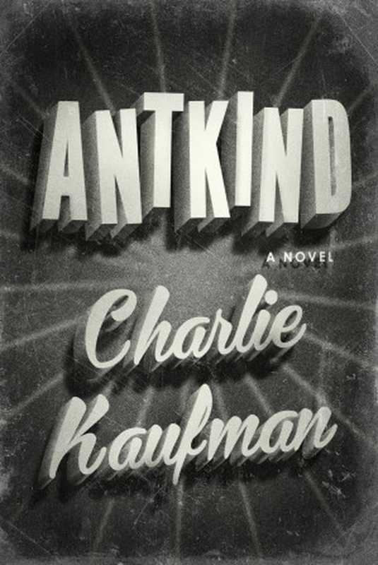 Antkind（Charlie Kaufman [Kaufman， Charlie]）（Random House Publishing Group 2020）