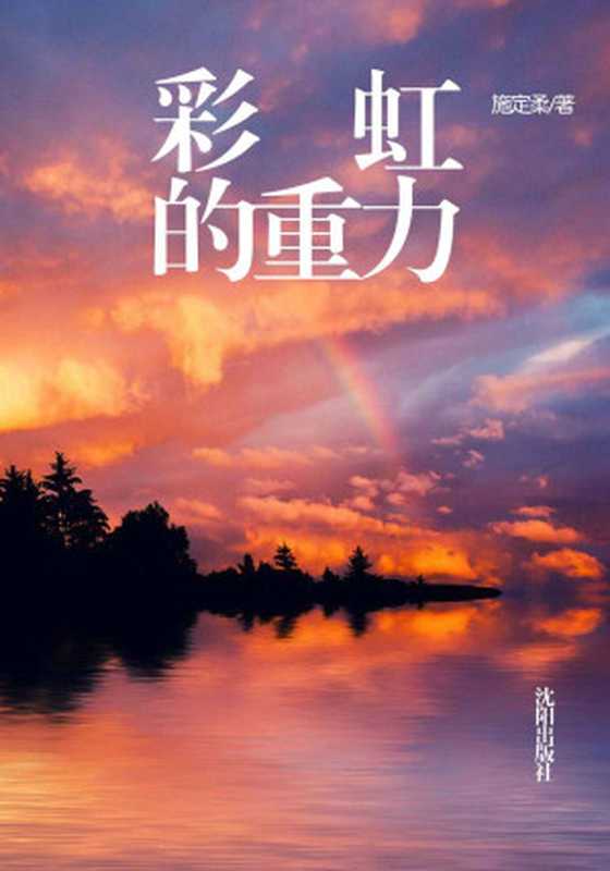 彩虹的重力（在彩虹的背后，一直有两个意志强大的女人在悄悄地博弈。她身边的每一个人都想破茧而出、都想在这世界找到自己理想的位置，而代价却是将另一些人沦为牺牲品……） (网络超人气言情小说系列)（施定柔）（沈阳出版社 2011）