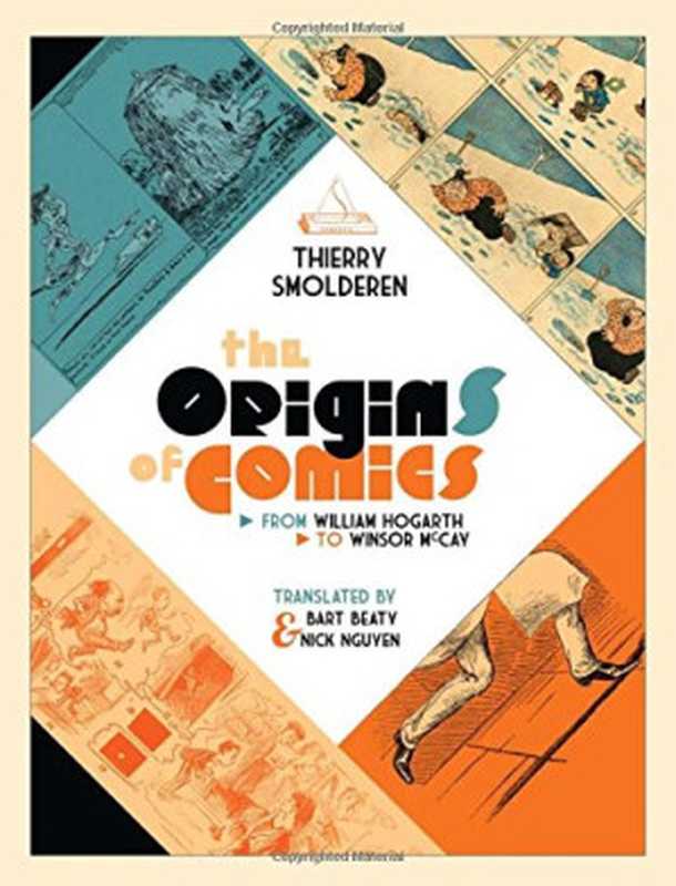 The Origins of Comics: From William Hogarth to Winsor McCay(Thierry Smolderen, Bart Beaty, Nick Nguyen)(Univ. Press of Mississippi 2014)