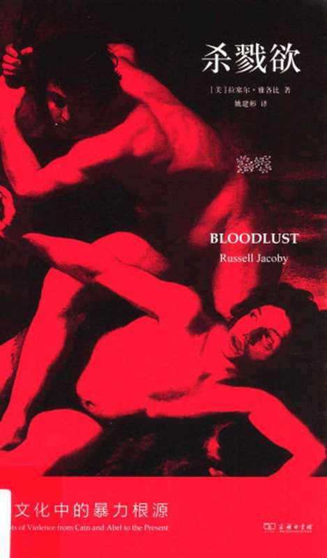 杀戮欲：西方文化中的暴力根源 = Bloodlust： On the Roots of Violence from Cain and Abel to the Present（[美] 拉塞尔 · 雅各比 (Russell Jacoby) 著；姚建彬 译）（商务印书馆 2013）