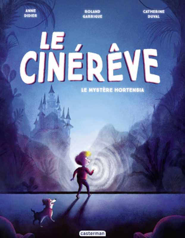 Le Cinérêve - Tome 1 - Le Mystère Hortensia（Anne Didier， Roland Garrigue， Catherine Duval）（Casterman 2020）