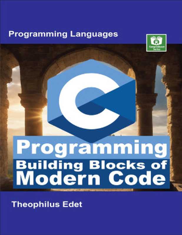 C Programming: Building Blocks of Modern Code(Theophilus Edet)(CompreQuest Books 2024)