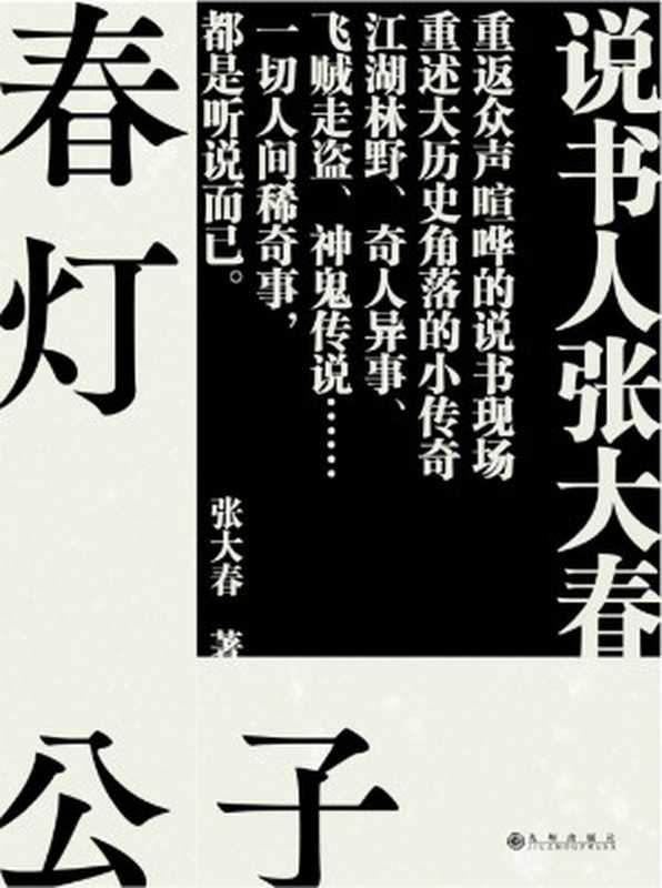 春灯公子:传奇笔记体小说“春夏秋冬”系列之——;说书人张大春重返众声喧哗的说书现场,重述大历史角落的小传奇/中文简体版首度完整呈现。(张大春)(九州出版社 2018)