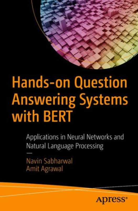 Hands-on Question Answering Systems with BERT: Applications in Neural Networks and Natural Language Processing(Navin Sabharwal; Amit Agrawal)(Apress 2021)