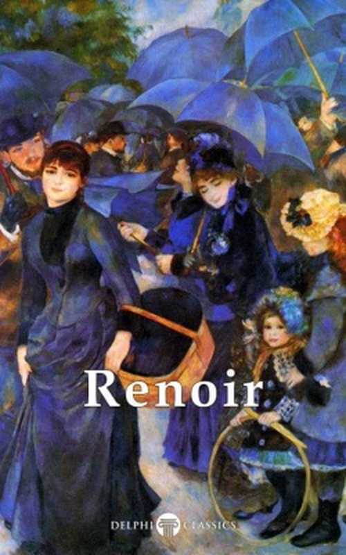 Delphi. Complete Works of Pierre-Auguste Renoir（Pierre-Auguste Renoir）（Delphi Classic 2015）