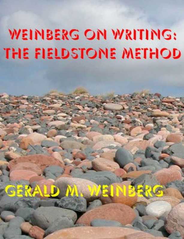 Weinberg on Writing： The Fieldstone Method（Gerald M. Weinberg [Weinberg， Gerald M.]）（Weinberg & Weinberg 2011）