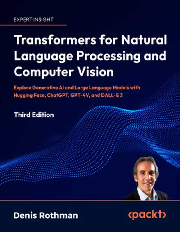 Transformers for Natural Language Processing and Computer Vision, Third Edition(Denis Rothman)(Packt Publishing 2024)