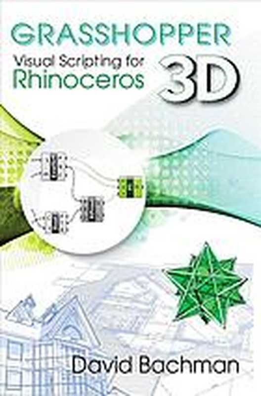Grasshopper : visual scripting for Rhinoceros 3D(Bachman, David)(Industrial Press 2017)