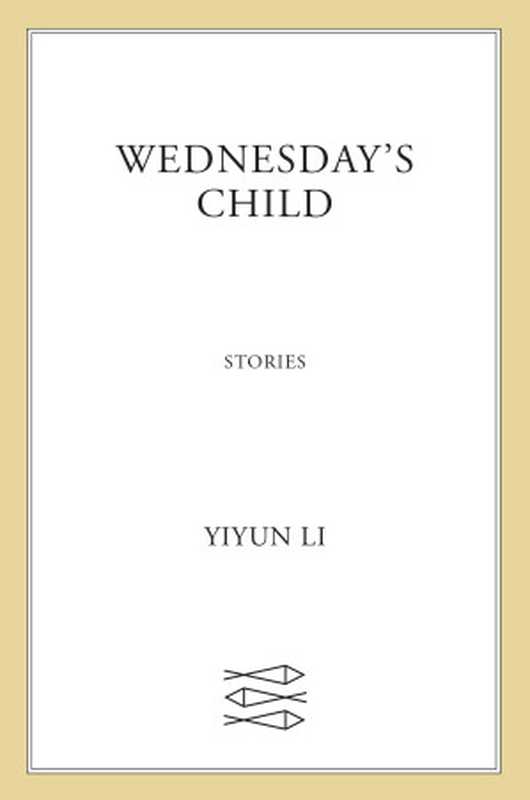 Wednesday’s Child： Stories （Yiyun Li）（Farrar， Straus & Giroux， Macmillan 2023）