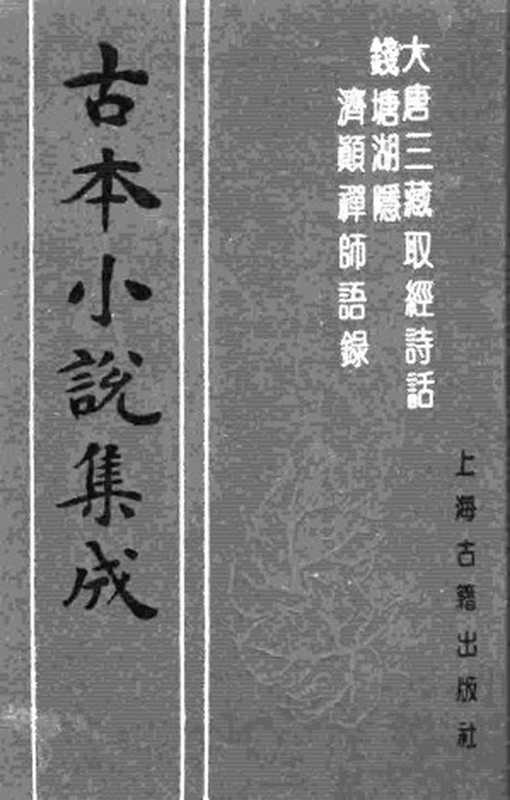 古本小说集成 4001 [宋]佚名-大唐三藏取经诗话（宋刊）、[明]沈孟柈叙述-钱塘济颇禅师语录（明刊）二种（上海古籍出版社1994）（[宋]佚名、[明]沈孟柈叙述）（2017）