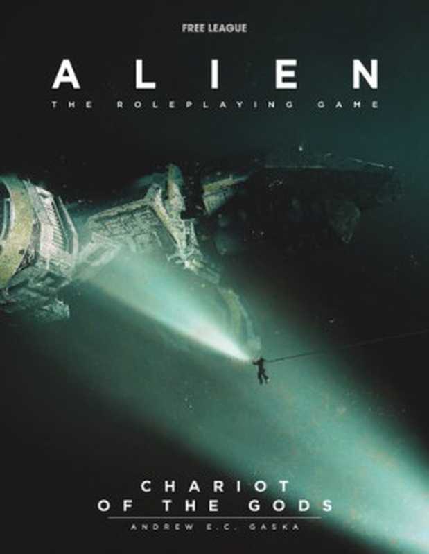 ALIEN： the roleplaying game： Chariot of the Gods Scenario（Andrew E.C. Gaska， Tomas Härenstam）（Free League Publishing 2019）