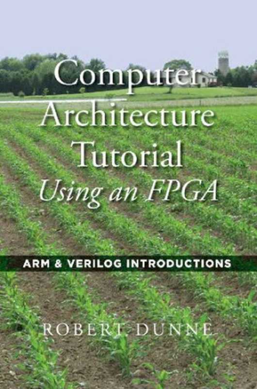 Computer Architecture Tutorial Using an FPGA: ARM & Verilog Introductions(Robert Dunne)(Gaul Communications 2020)