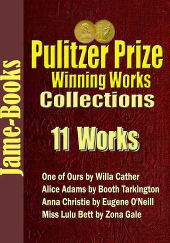 Pulitzer Prize Winning Works Collection： 11 Works（Willa Cather， Booth Tarkington， Eugene O’Neill， Zona Gale）（Jame-Books 2013）