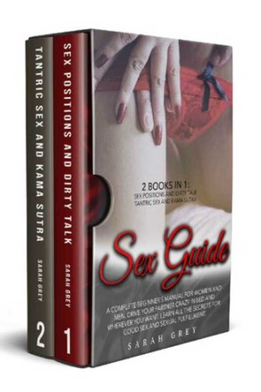 Sex Guide: 2 Books in 1: Sex Positions and Dirty Talk, Tantric Sex and Kama Sutra. A Complete Beginner’s Manual For Women And Men. Learn All The Secrets For Good Sex And Sexual Fulfillment(SARAH GREY)(2020)