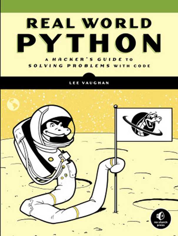 Real-World Python: A Hacker’s Guide to Solving Problems with Code(Lee Vaughan)(No Starch Press, Inc. 2020)
