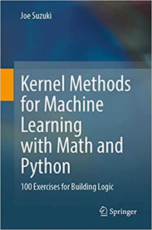 Kernel Methods for Machine Learning with Math and Python: 100 Exercises for Building Logic(Joe Suzuki)(Springer 2022)