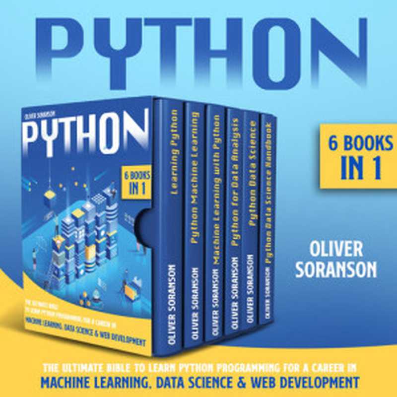 Python: 6 Books in 1:
The Ultimate Bible to Learn Python Programming for a Career in Machine Learning, Data Science &
Web Development.(Soranson, Oliver)(2020)