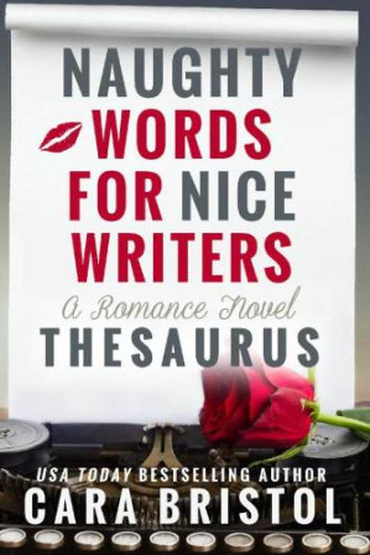 Naughty Words for Nice Writers: A Romance Novel Thesaurus(Cara Bristol)(Cara Bristol 2015)