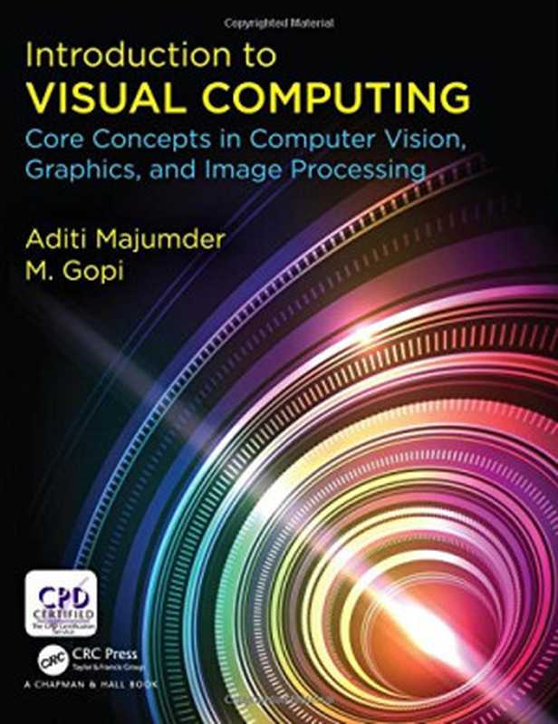 Introduction to Visual Computing： Core Concepts in Computer Vision， Graphics， and Image Processing（Aditi Majumder， M. Gopi）（CRC Press 2018）