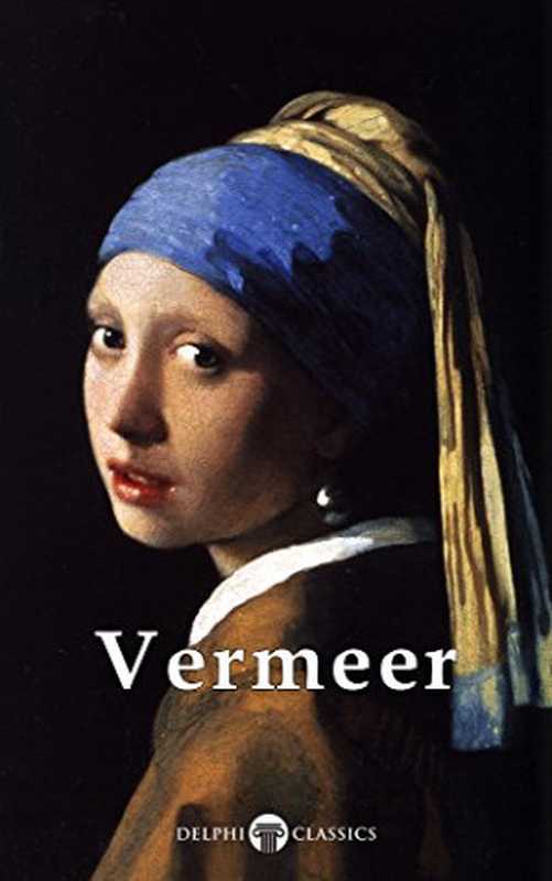 Delphi Complete Works of Johannes Vermeer (Illustrated)(Johannes Vermeer)(Delphi Classics 2012)