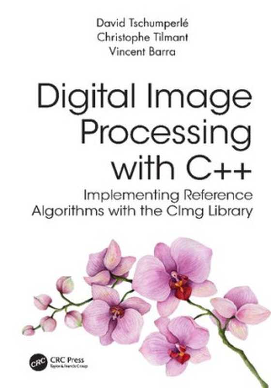 Digital Image Processing with C++: Implementing Reference Algorithms with the CImg Library(David Tschumperle, Christophe Tilmant, Vincent Barra)(CRC Press 2023)